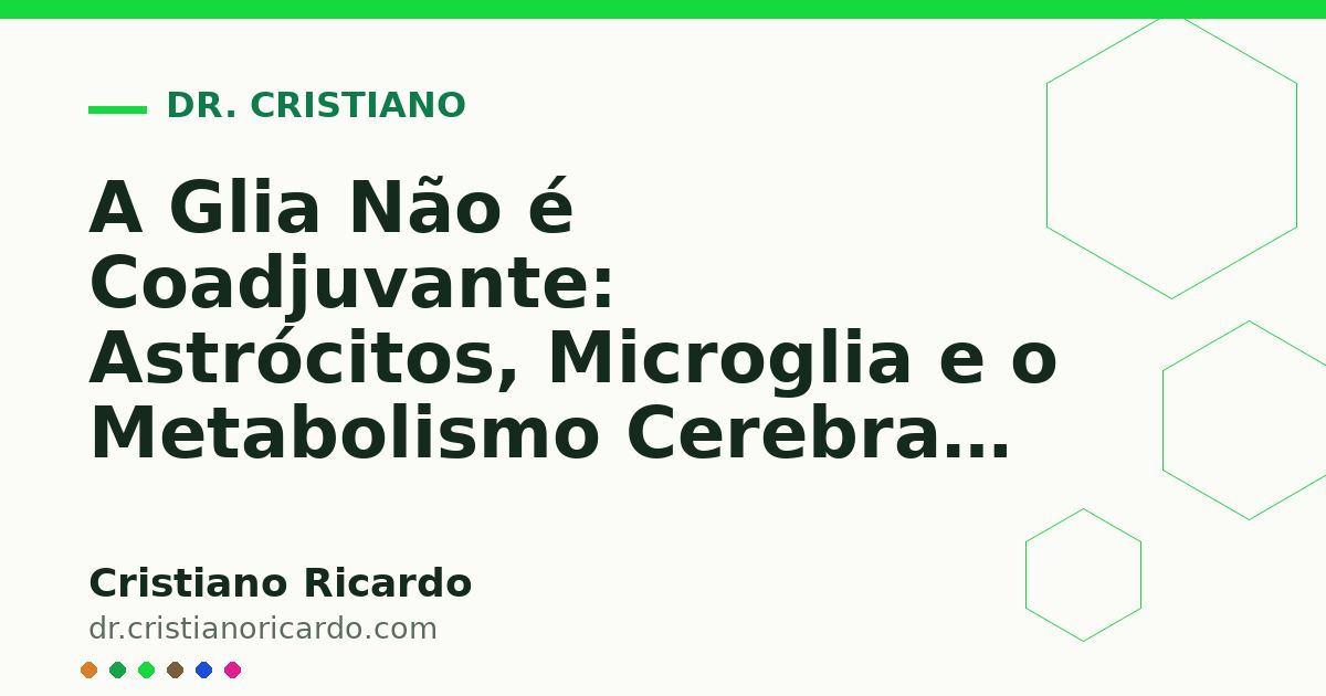 Card OG automático: A Glia Não é Coadjuvante: Astrócitos, Microglia e o Metabolismo Cerebral (Reflexão Clínica 2012)