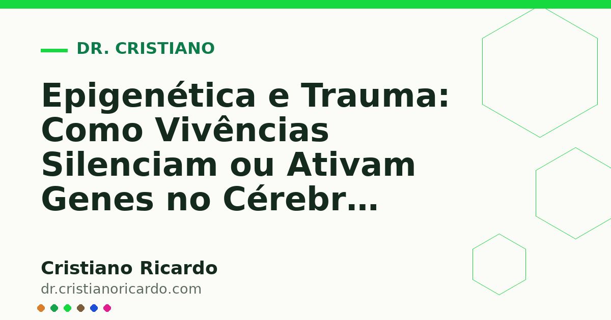 Card OG automático: Epigenética e Trauma: Como Vivências Silenciam ou Ativam Genes no Cérebro (Reflexão Clínica 2018)