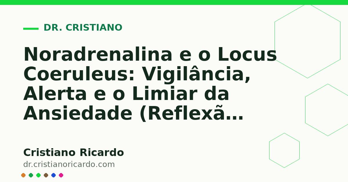 Card OG automático: Noradrenalina e o Locus Coeruleus: Vigilância, Alerta e o Limiar da Ansiedade (Reflexão Clínica 2011)