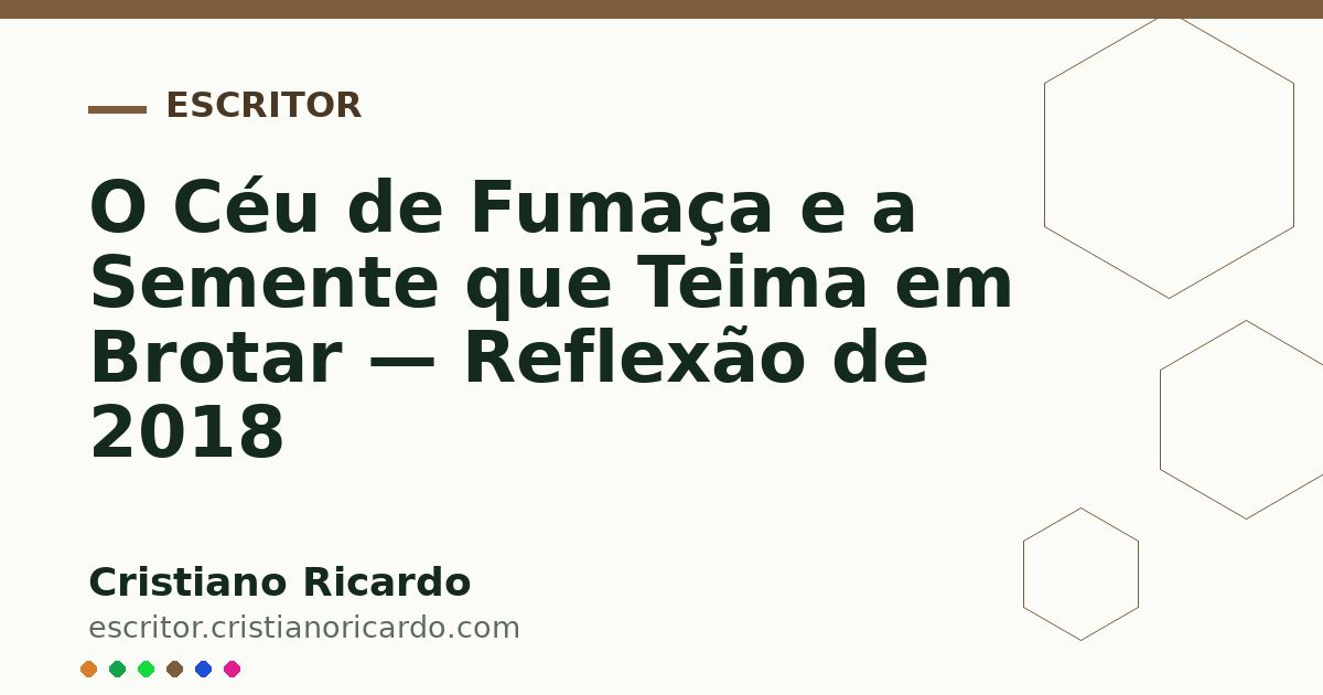 Card OG automático: O Céu de Fumaça e a Semente que Teima em Brotar — Reflexão de 2018