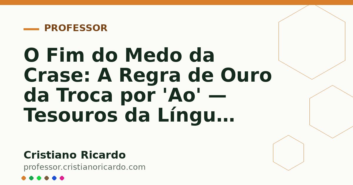 Card OG automático: O Fim do Medo da Crase: A Regra de Ouro da Troca por 'Ao' — Tesouros da Língua (2012)