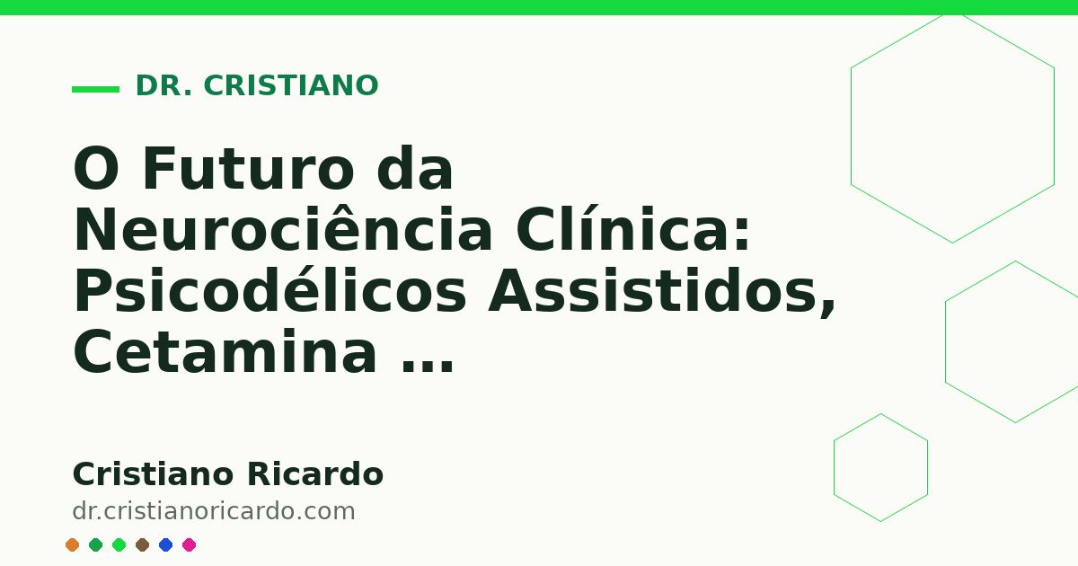 Card OG automático: O Futuro da Neurociência Clínica: Psicodélicos Assistidos, Cetamina e Neuroplasticidade Rápida