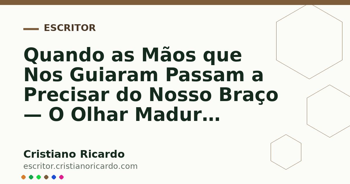 Card OG automático: Quando as Mãos que Nos Guiaram Passam a Precisar do Nosso Braço — O Olhar Maduro (2007)
